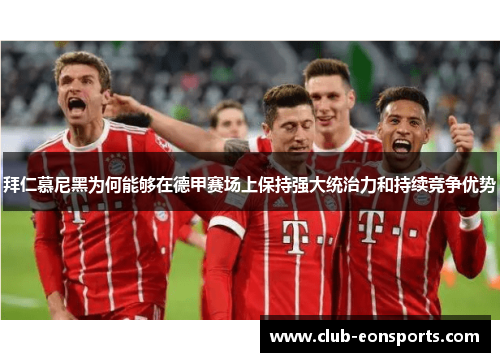 拜仁慕尼黑为何能够在德甲赛场上保持强大统治力和持续竞争优势