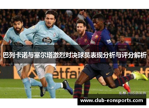 巴列卡诺与塞尔塔激烈对决球员表现分析与评分解析