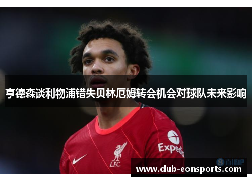亨德森谈利物浦错失贝林厄姆转会机会对球队未来影响
