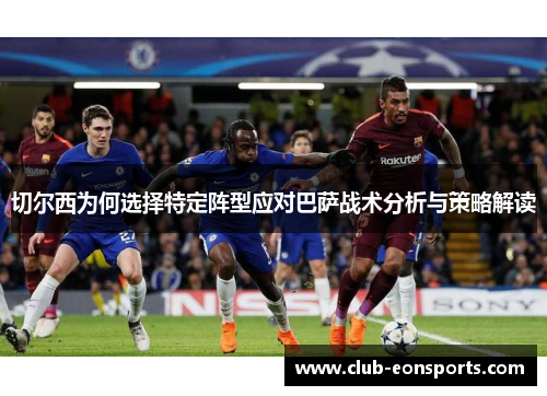 切尔西为何选择特定阵型应对巴萨战术分析与策略解读