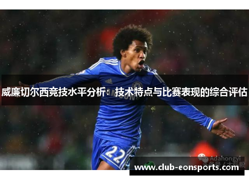 威廉切尔西竞技水平分析：技术特点与比赛表现的综合评估