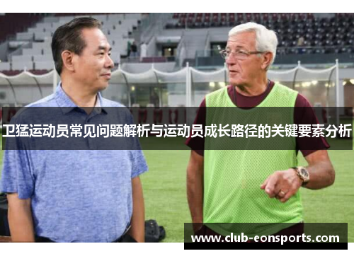 卫猛运动员常见问题解析与运动员成长路径的关键要素分析