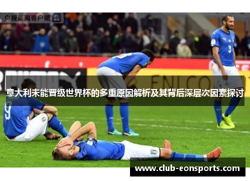 意大利未能晋级世界杯的多重原因解析及其背后深层次因素探讨