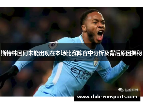 斯特林因何未能出现在本场比赛阵容中分析及背后原因揭秘 斯特林因何未能出现在本场比赛阵容中分析及背后原因揭秘