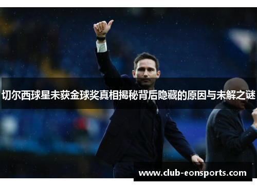 切尔西球星未获金球奖真相揭秘背后隐藏的原因与未解之谜 切尔西球星未获金球奖真相揭秘背后隐藏的原因与未解之谜