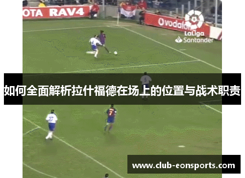 如何全面解析拉什福德在场上的位置与战术职责 如何全面解析拉什福德在场上的位置与战术职责
