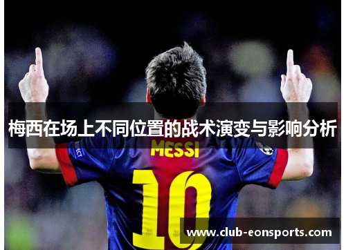 梅西在场上不同位置的战术演变与影响分析