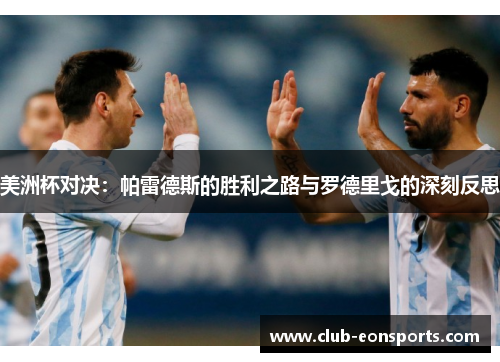美洲杯对决:帕雷德斯的胜利之路与罗德里戈的深刻反思 美洲杯对决:帕雷德斯的胜利之路与罗德里戈的深刻反思