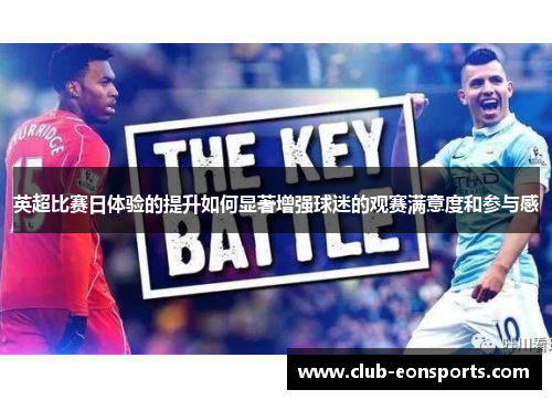 英超比赛日体验的提升如何显著增强球迷的观赛满意度和参与感 英超比赛日体验的提升如何显著增强球迷的观赛满意度和参与感