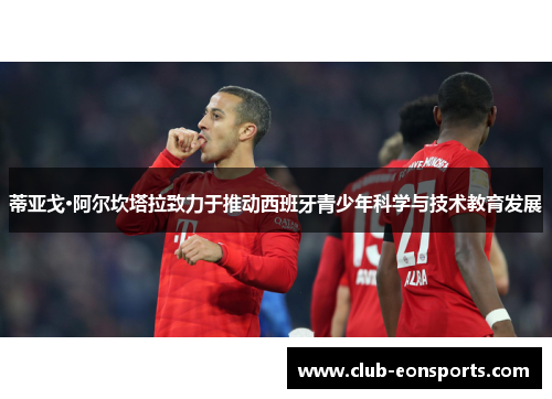 蒂亚戈·阿尔坎塔拉致力于推动西班牙青少年科学与技术教育发展