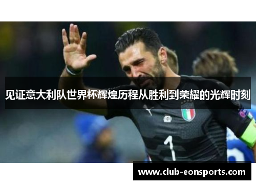 见证意大利队世界杯辉煌历程从胜利到荣耀的光辉时刻 见证意大利队世界杯辉煌历程从胜利到荣耀的光辉时刻