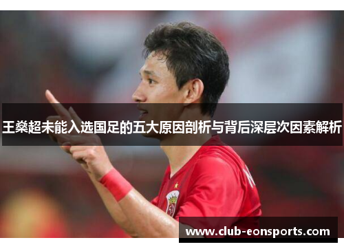 王燊超未能入选国足的五大原因剖析与背后深层次因素解析 王燊超未能入选国足的五大原因剖析与背后深层次因素解析