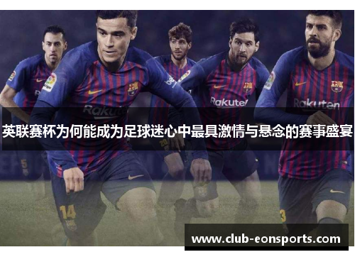 英联赛杯为何能成为足球迷心中最具激情与悬念的赛事盛宴 英联赛杯为何能成为足球迷心中最具激情与悬念的赛事盛宴