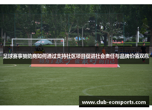 足球赛事赞助商如何通过支持社区项目促进社会责任与品牌价值双赢 足球赛事赞助商如何通过支持社区项目促进社会责任与品牌价值双赢