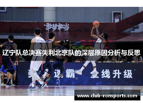 辽宁队总决赛失利北京队的深层原因分析与反思 辽宁队总决赛失利北京队的深层原因分析与反思