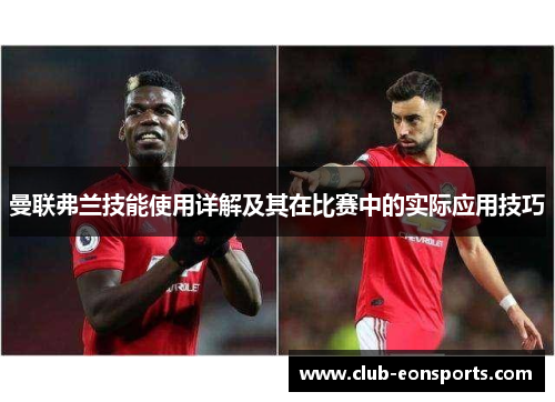 曼联弗兰技能使用详解及其在比赛中的实际应用技巧 曼联弗兰技能使用详解及其在比赛中的实际应用技巧